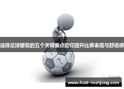 选择足球服装的五个关键要点助你提升比赛表现与舒适感 选择足球服装的五个关键要点助你提升比赛表现与舒适感