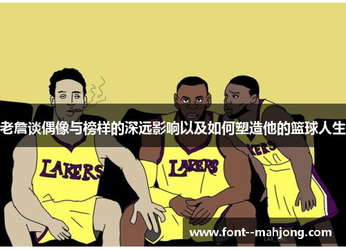 老詹谈偶像与榜样的深远影响以及如何塑造他的篮球人生 老詹谈偶像与榜样的深远影响以及如何塑造他的篮球人生
