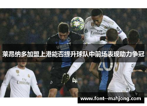 莱昂纳多加盟上港能否提升球队中前场表现助力争冠