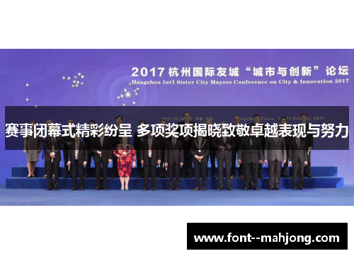 赛事闭幕式精彩纷呈 多项奖项揭晓致敬卓越表现与努力 赛事闭幕式精彩纷呈 多项奖项揭晓致敬卓越表现与努力