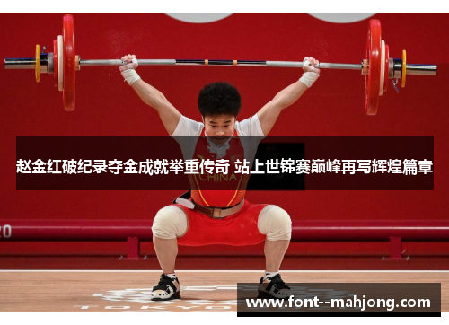赵金红破纪录夺金成就举重传奇 站上世锦赛巅峰再写辉煌篇章 赵金红破纪录夺金成就举重传奇 站上世锦赛巅峰再写辉煌篇章