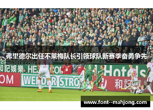弗里德尔出任不莱梅队长引领球队新赛季奋勇争先 弗里德尔出任不莱梅队长引领球队新赛季奋勇争先