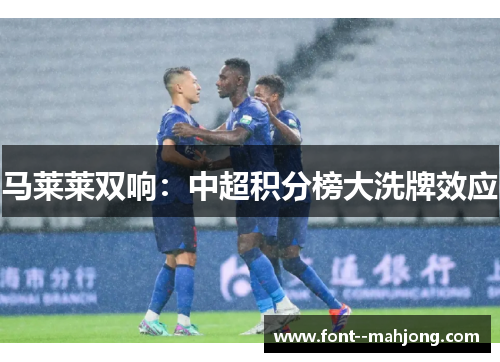 马莱莱双响：中超积分榜大洗牌效应