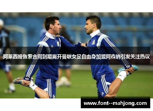 阿莱西娅鲁索合同到期离开曼联女足自由身加盟阿森纳引发关注热议